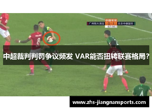 中超裁判判罚争议频发 VAR能否扭转联赛格局？